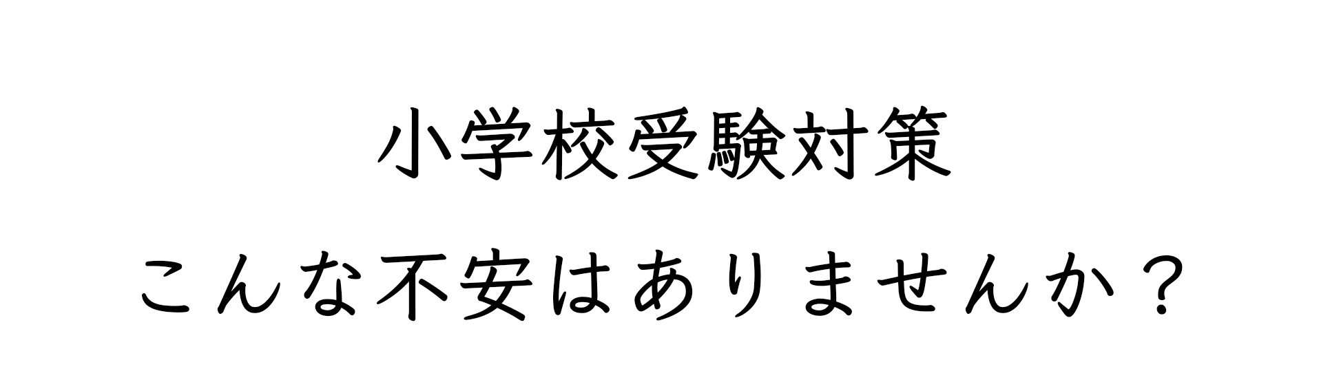 小学校受験こんな不安はありませんか？
